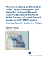 Analysis Modeling and Simulation AMS Testbed Development and Evaluation to Support Dynamic Mobility Applications DMA and Active Transportation and Demand Management ATDM Programs  Evaluation Report for the Chicago Testbed