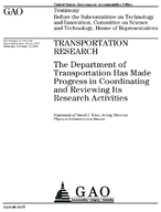 Transportation Research The Department of Transportation Has Made Progress in Coordinating and Reviewing Its Research Activities Testimony Before the Subcommittee on Technology and Innovation Committee on Science and Technology House of Representatives