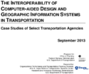 The Interoperability of ComputerAided Design and Geographic Information Systems in Transportation Case Studies of Select Transportation Agencies
