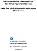 Highway Performance Monitoring System Field Manual Supplemental Guidance Travel Time Metric Data Reporting Requirements  Specifications