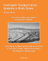 Intelligent Transportation Systems in Work Zones  a Case Study Work Zone Traffic and Incident Management System  Keeping Traffic Moving During Reconstruction of the Big I a Major InterstateInterstate Interchange in Albuquerque