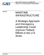 Maritime Infrastructure A Strategic Approach and Interagency Leadership Could Improve Federal Efforts in the US Arctic