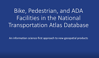 Bike Pedestrian and ADA Facilities in the National Transportation Atlas Database An Information ScienceFirst Approach to New Geospatial Products