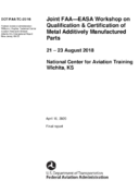 Summary Report Joint Federal Aviation AdministrationEuropean Aviation Safety Agency Workshop on Qualification  Certification of Metal Additively Manufactured Parts