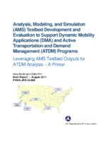 Analysis modeling and simulation AMS testbed development and evaluation to support dynamic applications DMA and active transportation and demand management ATDM programs  leveraging AMS testbed outputs for ATDM analysis  a primer