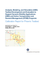 Analysis Modeling and Simulation AMS Testbed Development and Evaluation to Support Dynamic Mobility Applications DMA and Active Transportation and Demand Management ATDM Programs  calibration Report for Phoenix Testbed Final Report