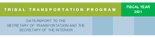 Tribal Transportation Program Data Report to the Secretary of Transportation and the Secretary of the Interior Fiscal Year 2021
