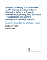 Analysis Modeling and Simulation AMS Testbed Development and Evaluation to Support Dynamic Mobility Applications DMA and Active Transportation and Demand Management ATDM Programs Summary Report for the Chicago Testbed