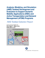 Analysis Modeling and Simulation AMS Testbed Development and Evaluation to Support Dynamic Mobility Applications DMA and Active Transportation and Demand Management ATDM Programs  AMS Testbed Selection Criteria