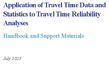Application of Travel Time Data and Statistics to Travel Time Reliability Analyses Handbook and Support Materials