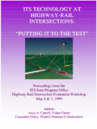 ITS technology at highwayrail intersections  putting it to the test  proceedings from the ITS Joint Program Office HighwayRail Intersection Evaluation Workshop May 6  7 1999